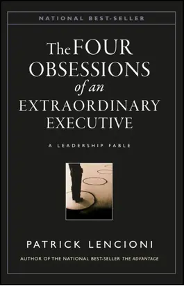 The Four Obsessions of an Extraordinary Executive. A Leadership Fable