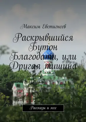 Раскрывшийся Бутон Благодати, или Другая тишина. Рассказы и эссе