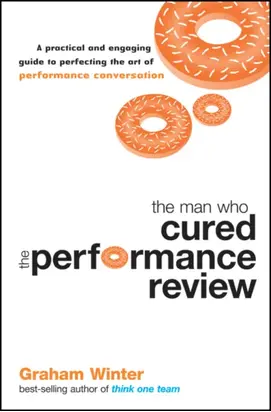 The Man Who Cured the Performance Review. A Practical and Engaging Guide to Perfecting the Art of Performance Conversation