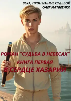 Судьба в небесах. Книга первая. В сердце Хазарии