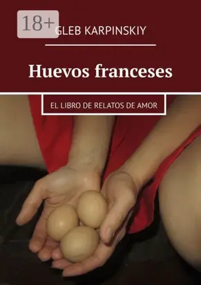 Huevos franceses. El libro de relatos de amor