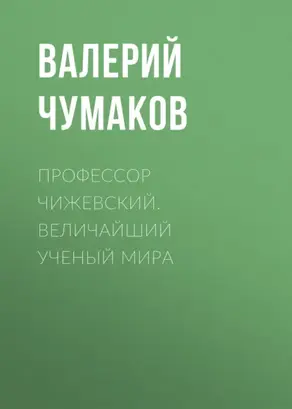 Профессор Чижевский. Величайший ученый мира
