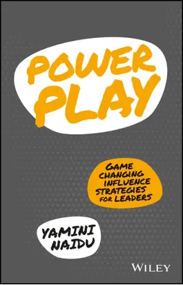 Power Play. Game Changing Influence Strategies For Leaders