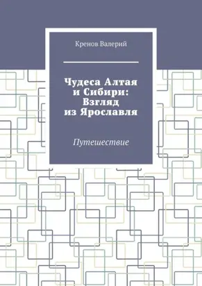 Чудеса Алтая и Сибири: Взгляд из Ярославля. Путешествие