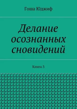 Делание осознанных сновидений. Книга 3