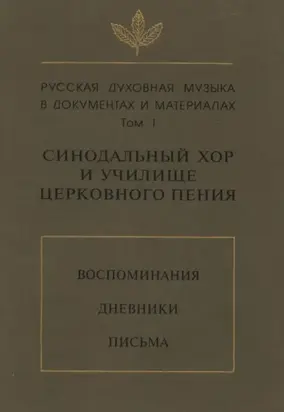 Русская духовная музыка в документах и материалах. Том 1: Синодальный хор и училище церковного пения. Воспоминания. Дневники. Письма