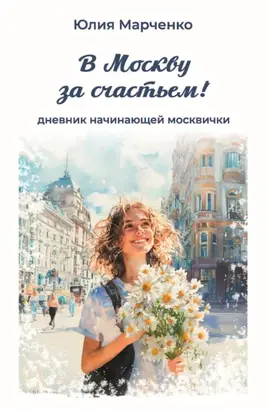В Москву за счастьем! Дневник начинающей москвички