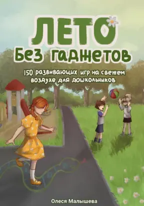 Лето без гаджетов. 150 развивающих игр на свежем воздухе для дошкольников