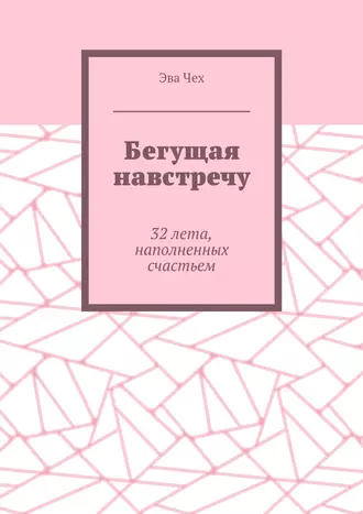 Бегущая навстречу. 32 лета, наполненных счастьем