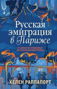 Русская эмиграция в Париже. От династии Романовых до Второй мировой войны [litres]