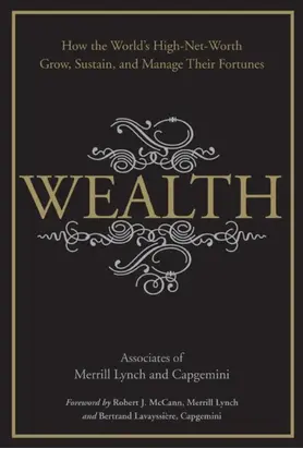 Wealth. How the World's High-Net-Worth Grow, Sustain, and Manage Their Fortunes
