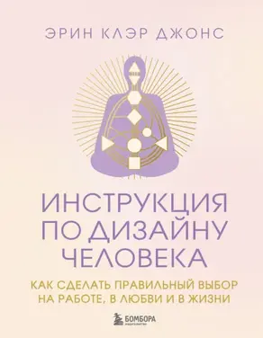 Инструкция по Дизайну Человека. Как сделать правильный выбор на работе, в любви и в жизни