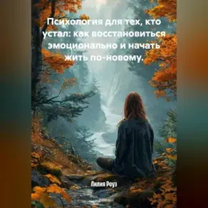 Психология для тех, кто устал: как восстановиться эмоционально и начать жить по-новому.