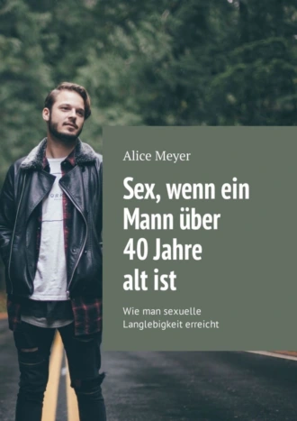 Sex, wenn ein Mann über 40 Jahre alt ist. Wie man sexuelle Langlebigkeit erreicht