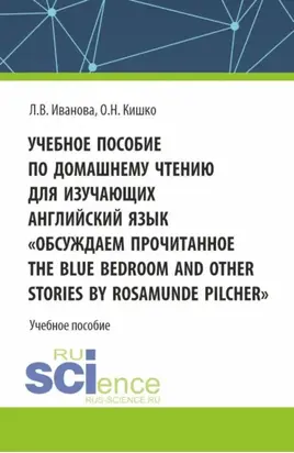 Учебное пособие по домашнему чтению для изучающих английский язык. Обсуждаем прочитанное The Blue Bedroom and other stories by Roamunde Pilcher . (Бакалавриат). Учебное пособие.