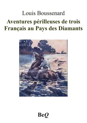 Aventures périlleuses de trois Français au Pays des Diamants