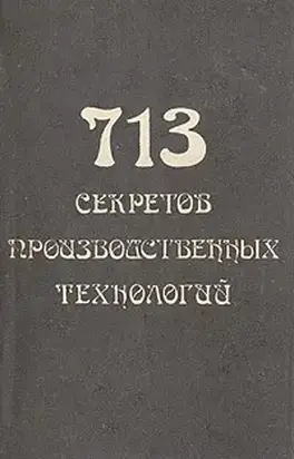 713 секретов производственных технологий (справочник)