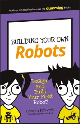 Building Your Own Robots. Design and Build Your First Robot!