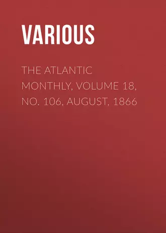 The Atlantic Monthly, Volume 18, No. 106, August, 1866