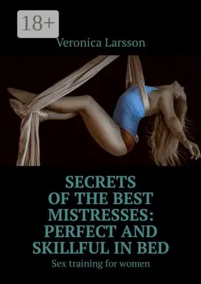 Secrets of the best mistresses: perfect and skillful in bed. Sex training for women