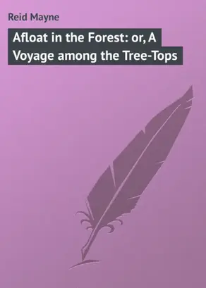 Afloat in the Forest: or, A Voyage among the Tree-Tops