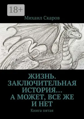 Жизнь. Заключительная история… А может, все же и нет. Книга пятая