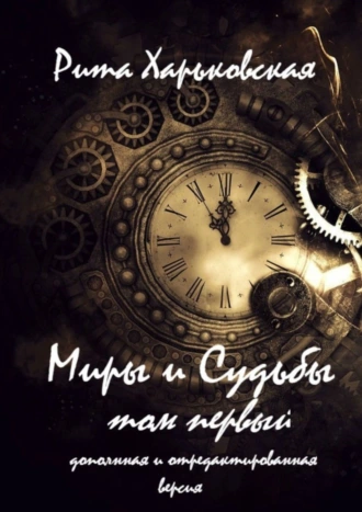 Миры и Судьбы. Том первый. Дополненная и отредактированная версия