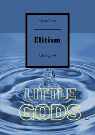 Elitism. Little gods