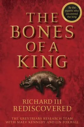 The Bones of a King. Richard III Rediscovered