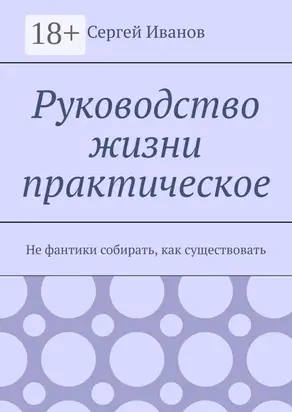 Руководство жизни практическое. Не фантики собирать, как существовать