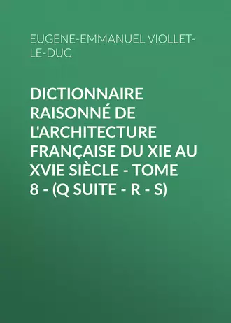 Dictionnaire raisonné de l'architecture française du XIe au XVIe siècle – Tome 8 – (Q suite – R – S)
