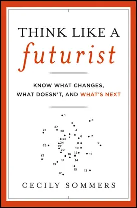 Think Like a Futurist. Know What Changes, What Doesn't, and What's Next