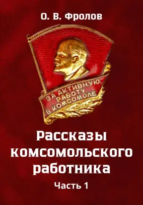 Рассказы комсомольского работника Часть 1