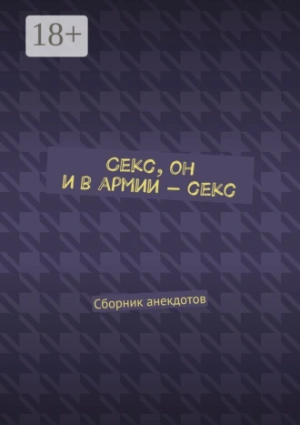 Секс, он и в армии – секс. Сборник анекдотов