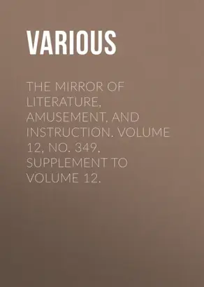 The Mirror of Literature, Amusement, and Instruction. Volume 12, No. 349, Supplement to Volume 12.