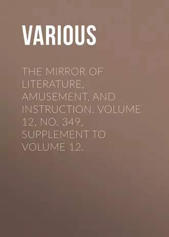 The Mirror of Literature, Amusement, and Instruction. Volume 12, No. 349, Supplement to Volume 12.