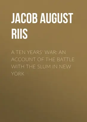 A Ten Years' War: An Account of the Battle with the Slum in New York