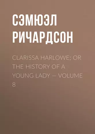Clarissa Harlowe; or the history of a young lady – Volume 8