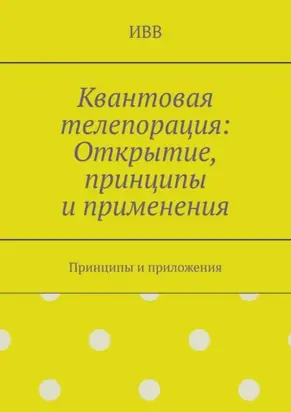 Квантовая телепорация: Открытие, принципы и применения. Принципы и приложения
