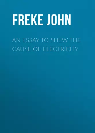 An Essay to Shew the Cause of Electricity