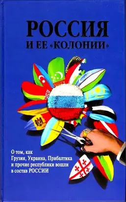 Россия и ее колонии. Как Грузия, Украина, Молдавия, Прибалтика и Средняя Азия вошли в состав России