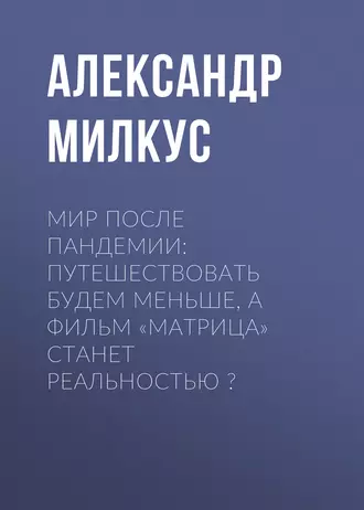 МИР ПОСЛЕ ПАНДЕМИИ: ПУТЕШЕСТВОВАТЬ БУДЕМ МЕНЬШЕ, А ФИЛЬМ «МАТРИЦА» СТАНЕТ РЕАЛЬНОСТЬЮ ?