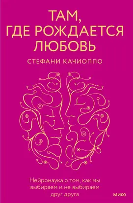 Там, где рождается любовь. Нейронаука о том, как мы выбираем и не выбираем друг друга