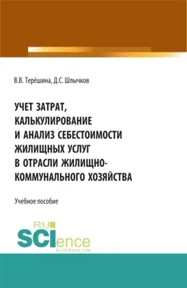 Учет затрат, калькулирование и анализ себестоимости жилищных услуг в отрасли жилищно-коммунального хозяйства. (Бакалавриат, Магистратура). Учебное пособие.
