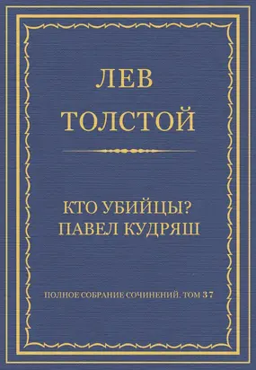 Полное собрание сочинений. Том 37. Произведения 1906–1910 гг. Кто убийцы? Павел Кудряш