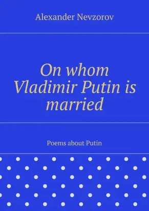 On whom Vladimir Putin is married. Poems about Putin