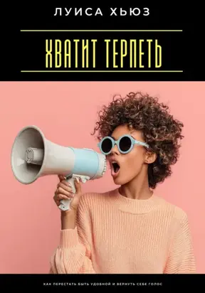 Хватит терпеть. Как перестать быть удобной и вернуть себе голос