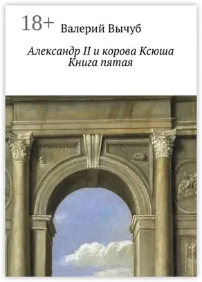 Александр II и корова Ксюша. Книга пятая