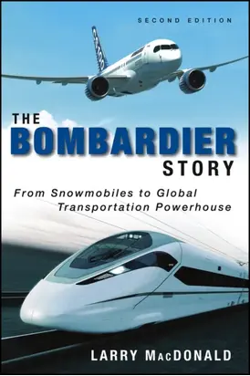 The Bombardier Story. From Snowmobiles to Global Transportation Powerhouse