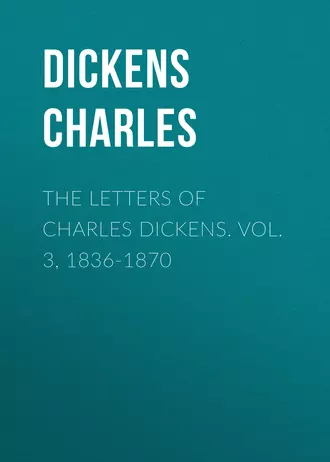 The Letters of Charles Dickens. Vol. 3, 1836-1870